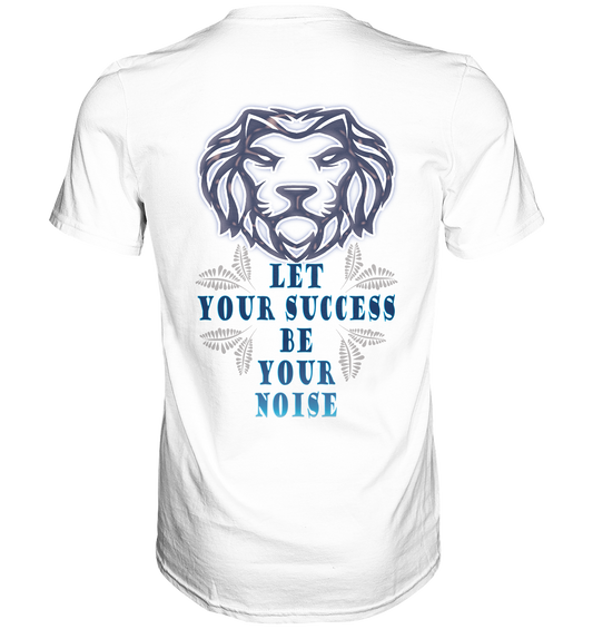 Let Your Success Be Your Noise  - Classic Shirt