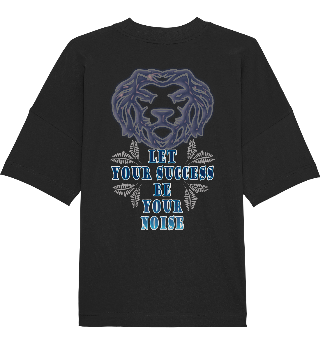 Let Your Success Be Your Noise  - Organic Oversize Shirt